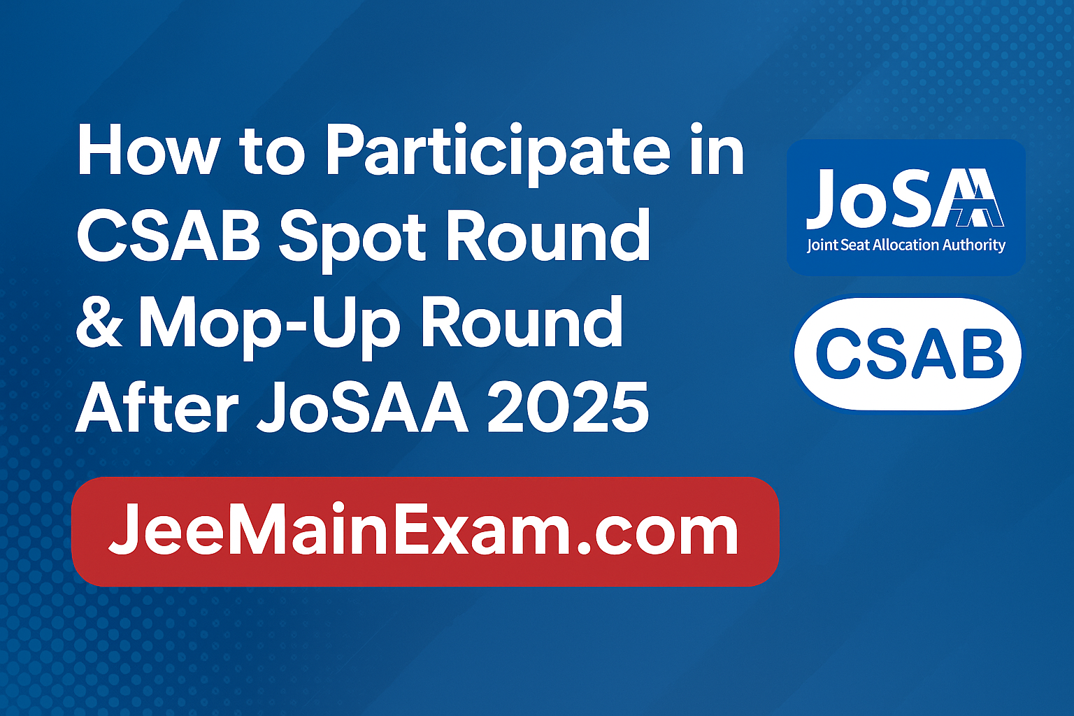 How to Participate in CSAB Spot Round & State Mop-Up Round After JoSAA 2025?