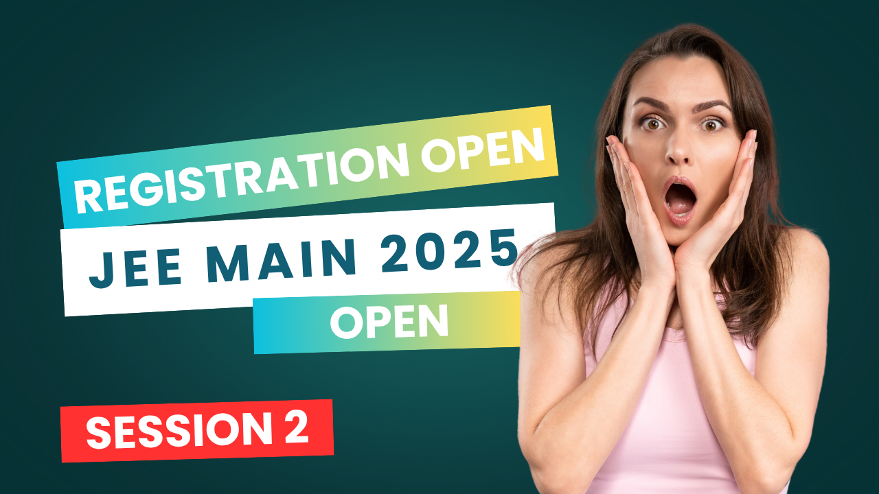 Registration Open Session 2: How to Apply, Eligibility & Documents – JEE Main 2025