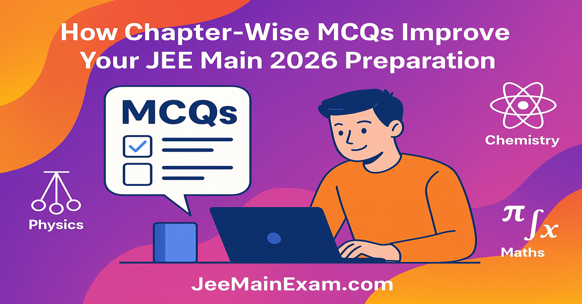 How Chapter-Wise MCQs Improve Your JEE Main 2026 Preparation