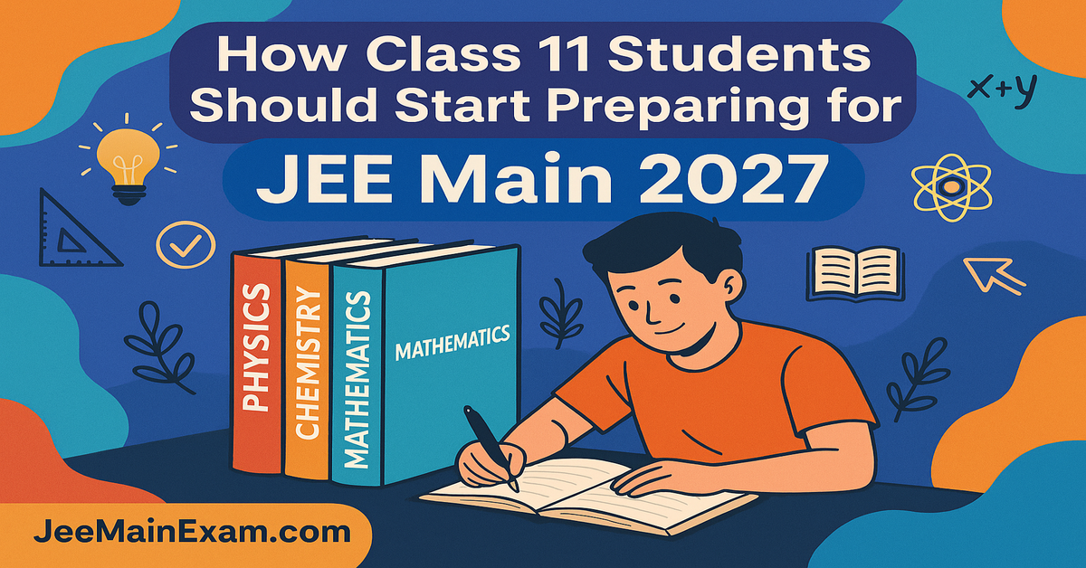 How Class 11 Students Should Start Preparing for JEE Main 2027