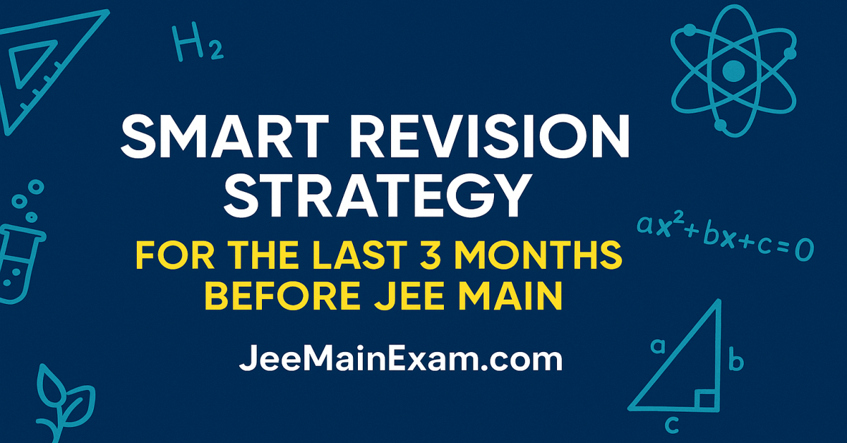 Smart Revision Strategy for the Last 3 Months Before JEE Main